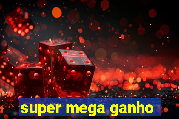 super mega ganho